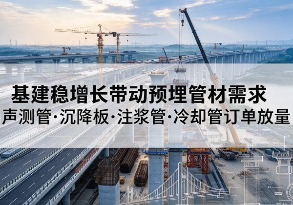 苏仙基建稳增长带动预埋监测管材需求，声测管、沉降板、注浆管订单持续放量